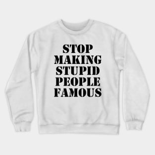 stop making stupid people famous - black text Crewneck Sweatshirt